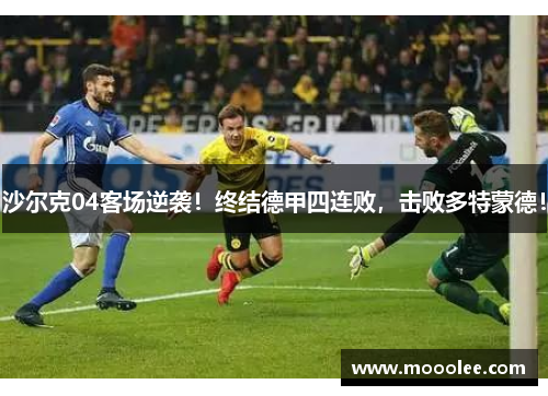 沙尔克04客场逆袭！终结德甲四连败，击败多特蒙德！