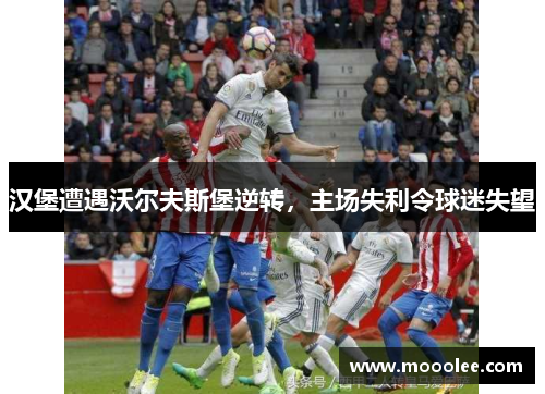 汉堡遭遇沃尔夫斯堡逆转，主场失利令球迷失望