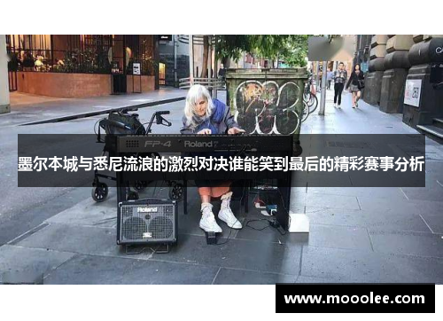 墨尔本城与悉尼流浪的激烈对决谁能笑到最后的精彩赛事分析