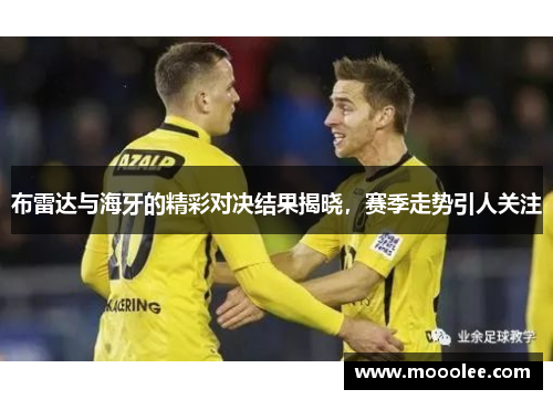 布雷达与海牙的精彩对决结果揭晓，赛季走势引人关注